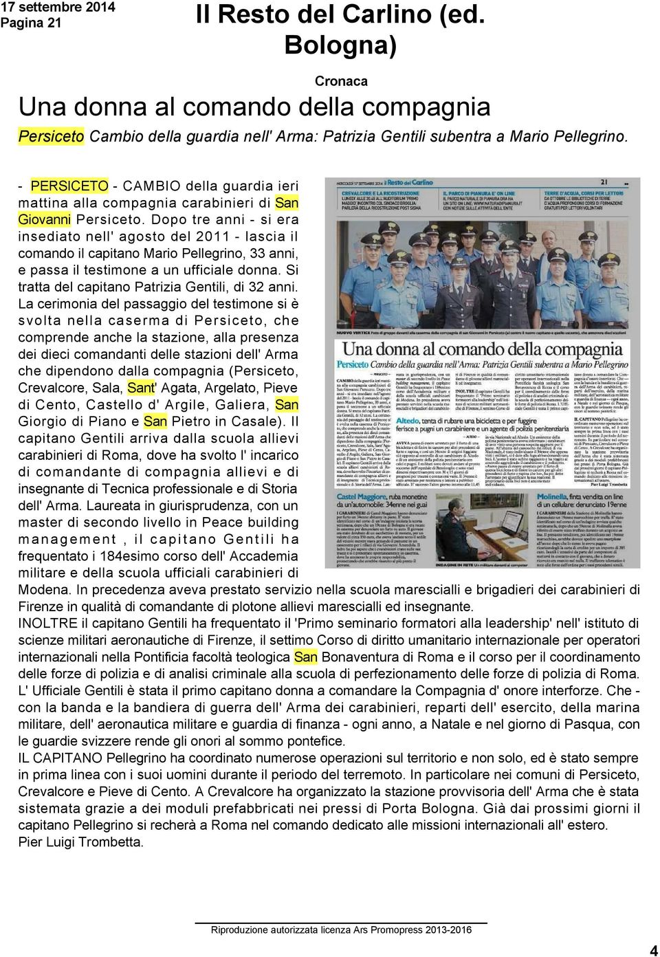 Dopo tre anni si era insediato nell' agosto del 2011 lascia il comando il capitano Mario Pellegrino, 33 anni, e passa il testimone a un ufficiale donna.