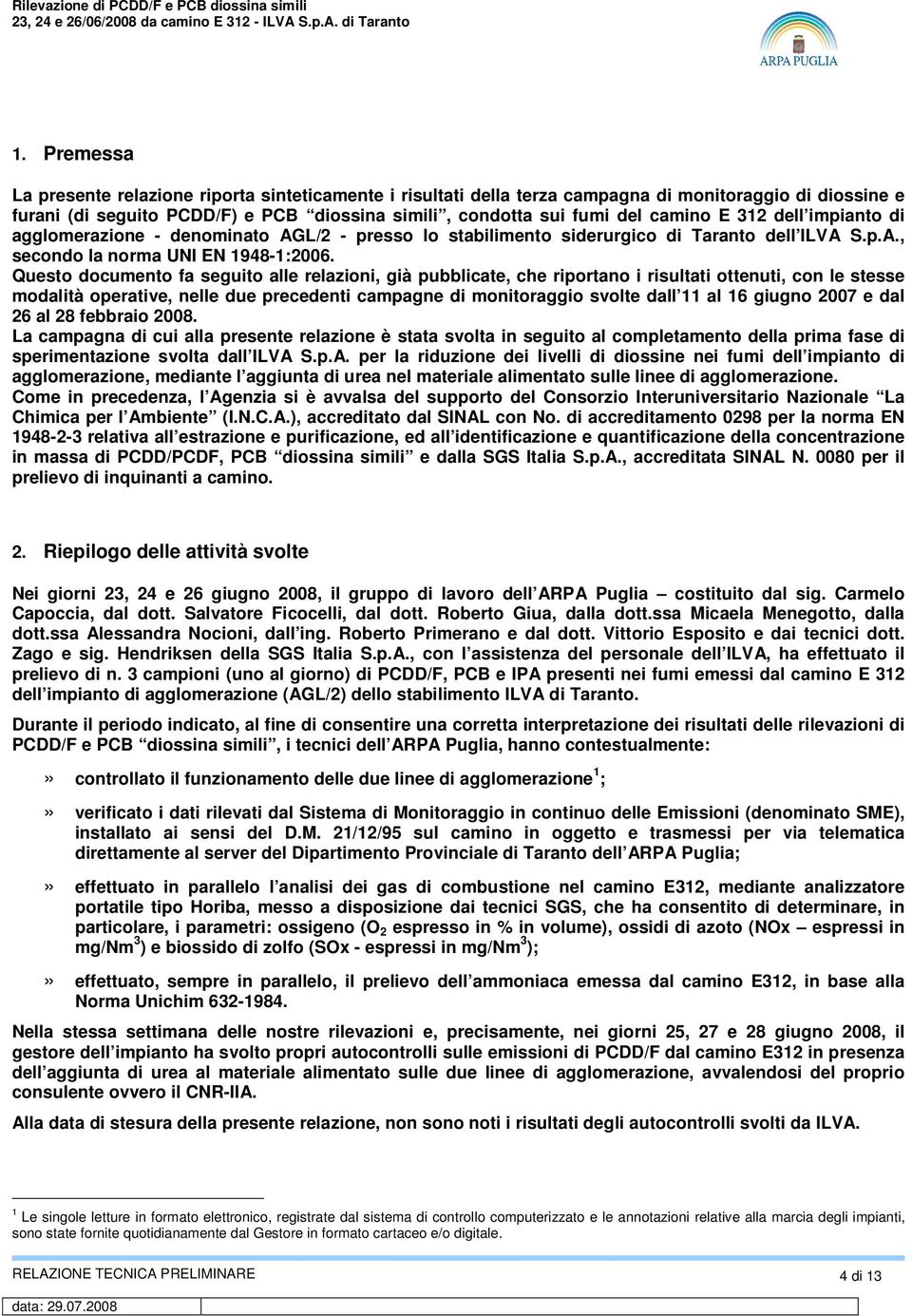 Questo documento fa seguito alle relazioni, già pubblicate, che riportano i risultati ottenuti, con le stesse modalità operative, nelle due precedenti campagne di monitoraggio svolte dall 11 al 16