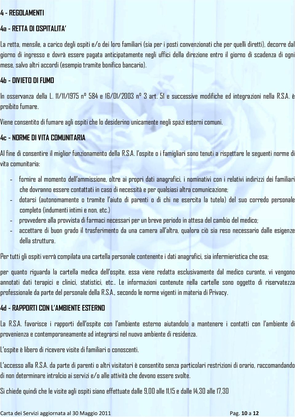 11/11/1975 n 584 e 16/01/2003 n 3 art. 51 e successive modifiche ed integrazioni nella R.S.A. è proibito fumare.