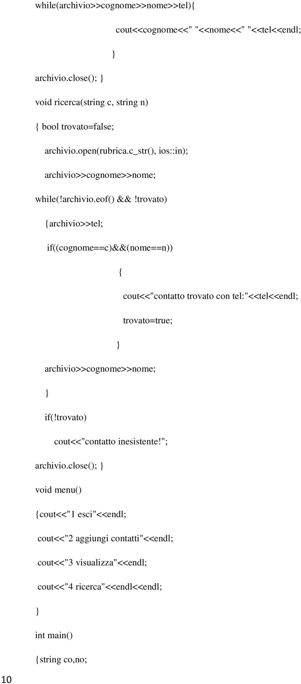 trovato) {archivio>>tel; if((cognome==c)&&(nome==n)) { cout<<"contatto trovato con tel:"<<tel<<endl; trovato=true; archivio>>cognome>>nome; if(!