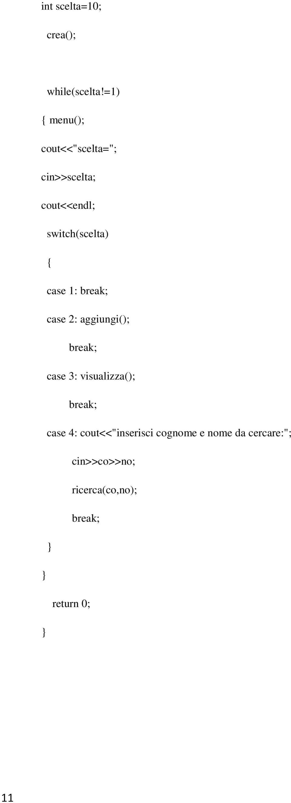 { case 1: break; case 2: aggiungi(); break; case 3: visualizza();