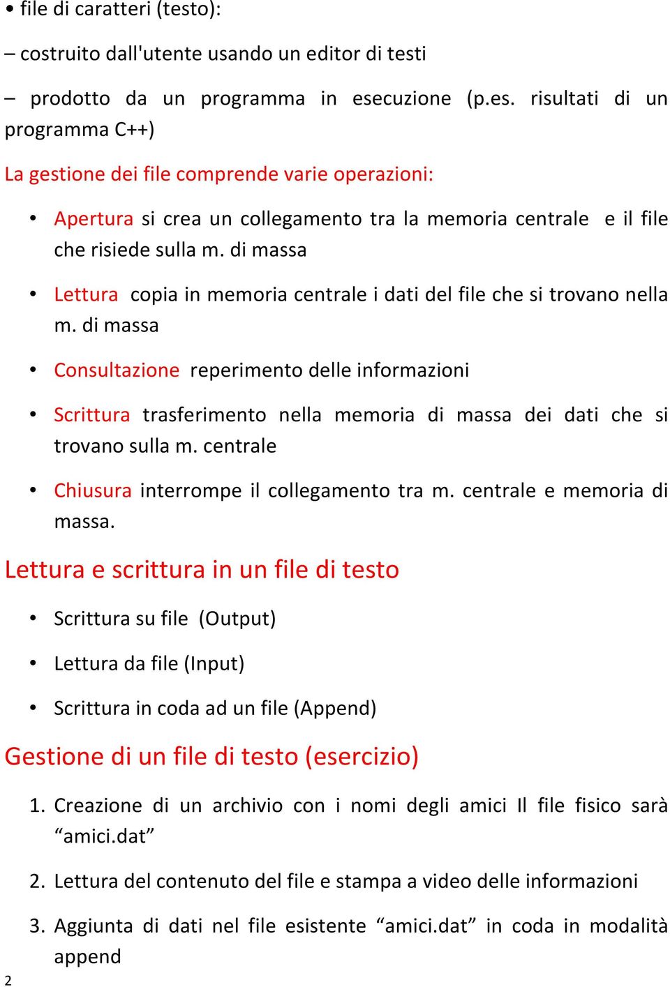 di massa Consultazione reperimento delle informazioni Scrittura trasferimento nella memoria di massa dei dati che si trovano sulla m. centrale Chiusura interrompe il collegamento tra m.