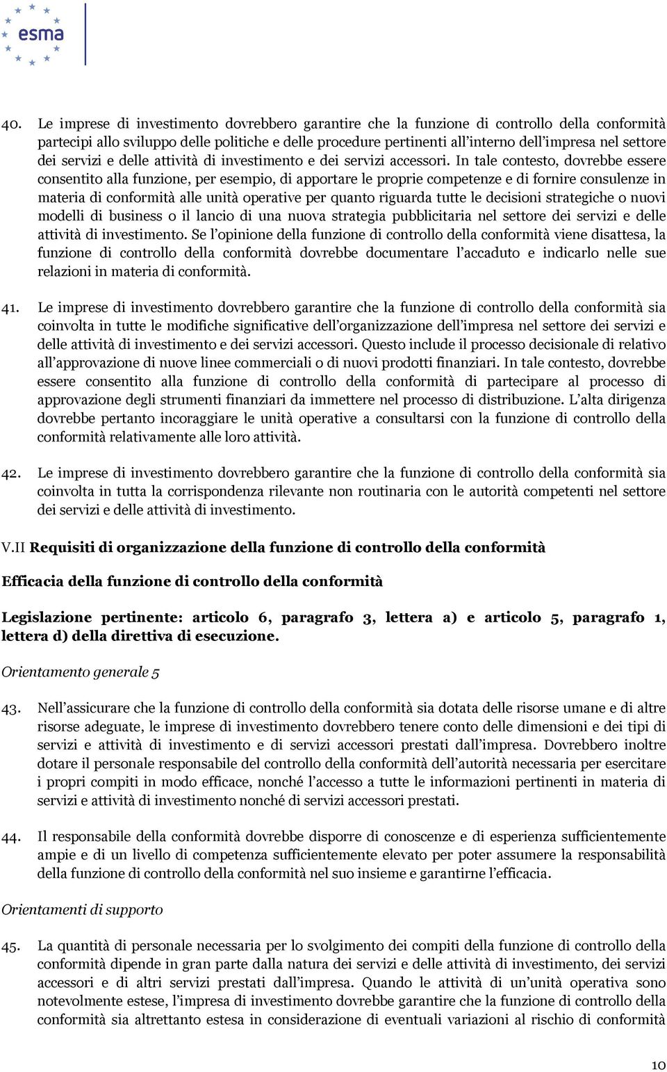 In tale contesto, dovrebbe essere consentito alla funzione, per esempio, di apportare le proprie competenze e di fornire consulenze in materia di conformità alle unità operative per quanto riguarda