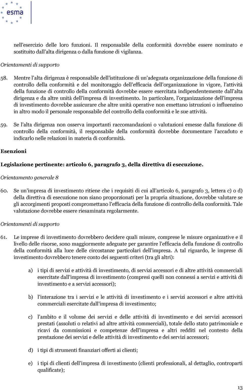 attività della funzione di controllo della conformità dovrebbe essere esercitata indipendentemente dall alta dirigenza e da altre unità dell impresa di investimento.