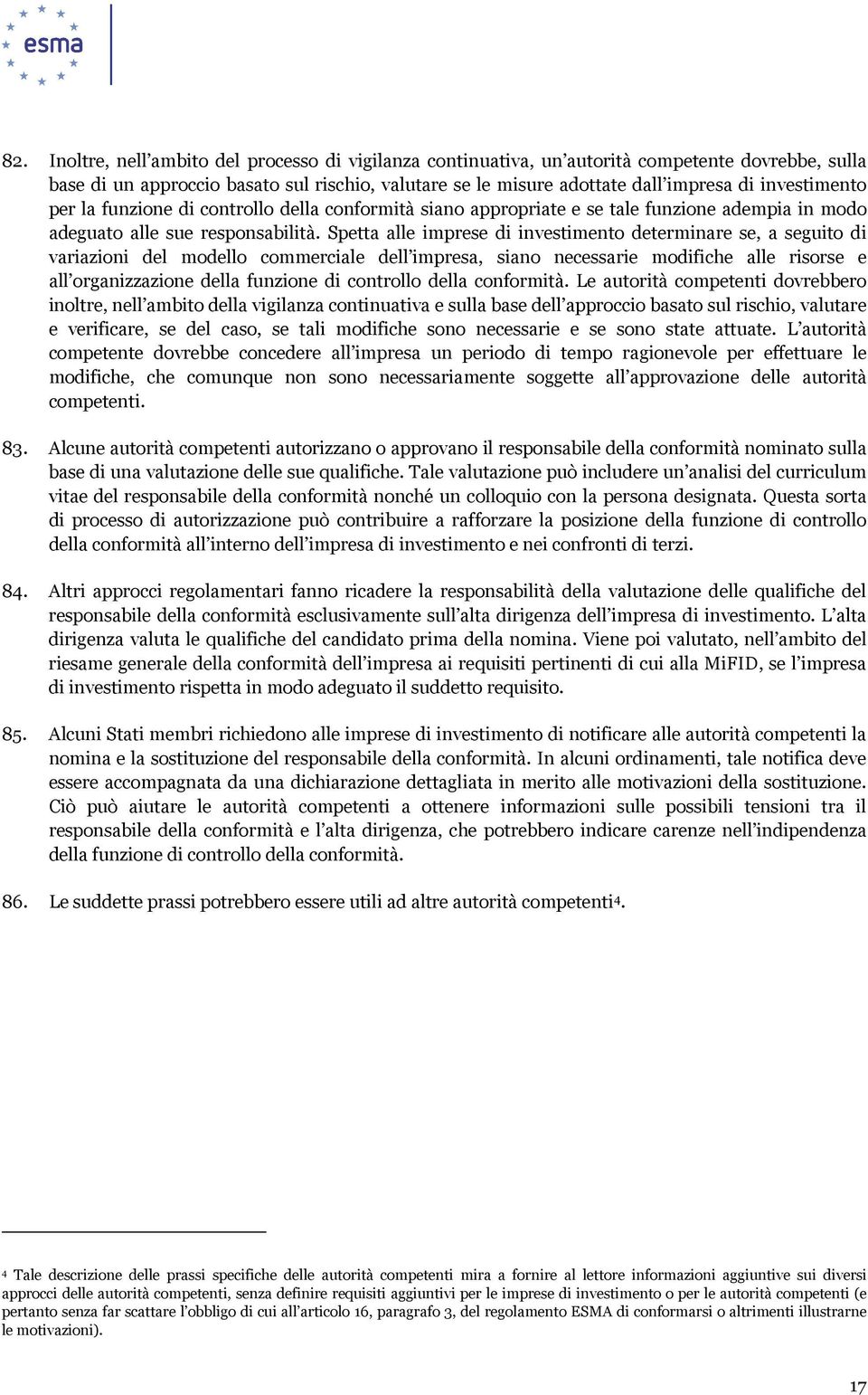 Spetta alle imprese di investimento determinare se, a seguito di variazioni del modello commerciale dell impresa, siano necessarie modifiche alle risorse e all organizzazione della funzione di