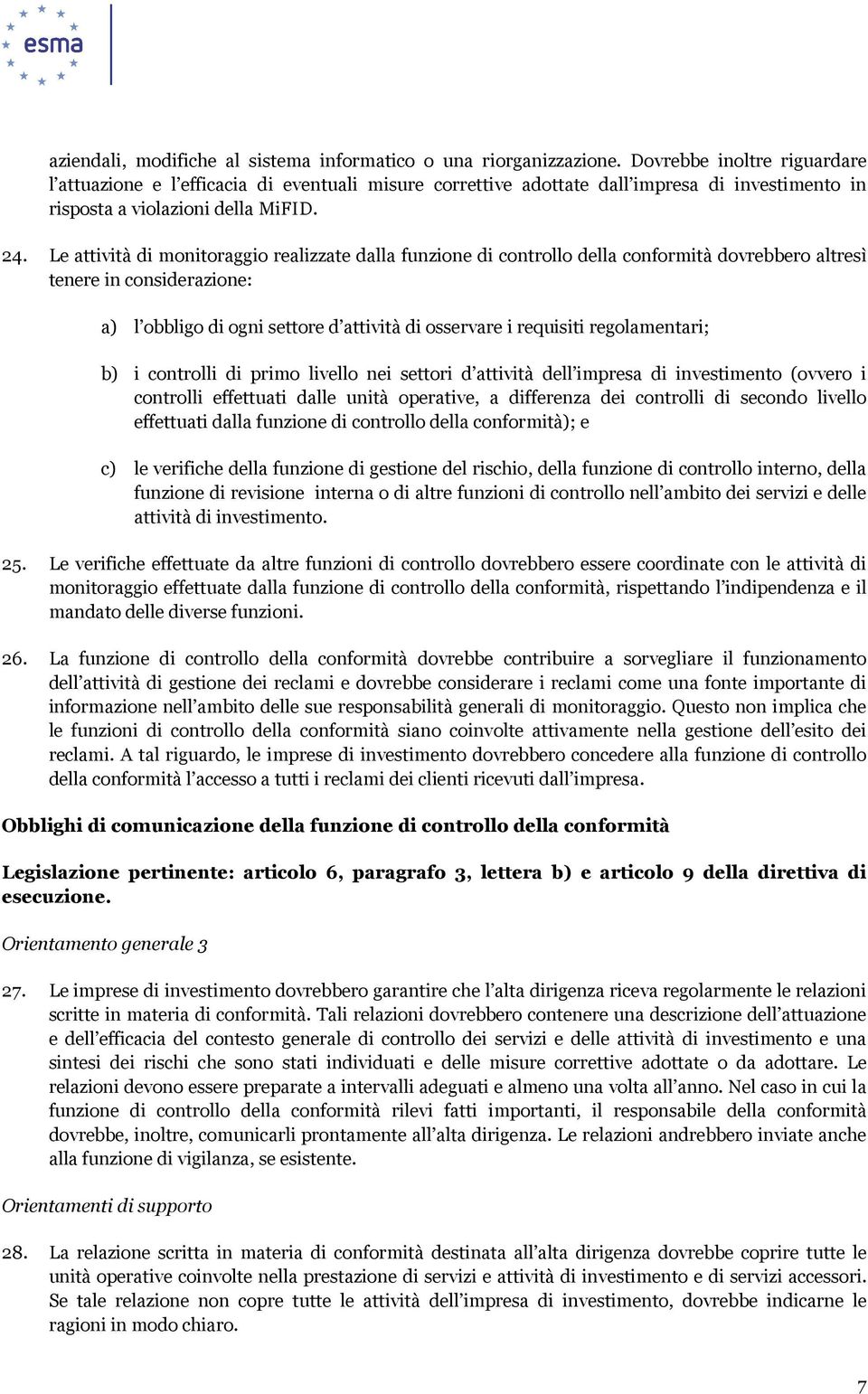 Le attività di monitoraggio realizzate dalla funzione di controllo della conformità dovrebbero altresì tenere in considerazione: a) l obbligo di ogni settore d attività di osservare i requisiti