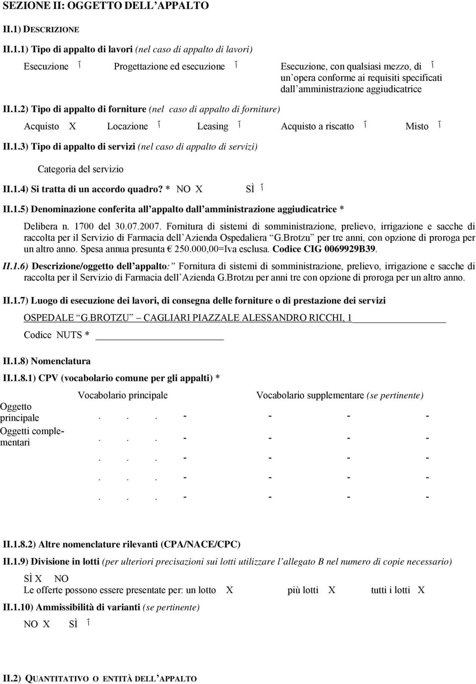 1) Tipo di appalto di lavori (nel caso di appalto di lavori) Esecuzione ٱ Progettazione ed esecuzione ٱ Esecuzione, con qualsiasi mezzo, di ٱ un opera conforme ai requisiti specificati dall