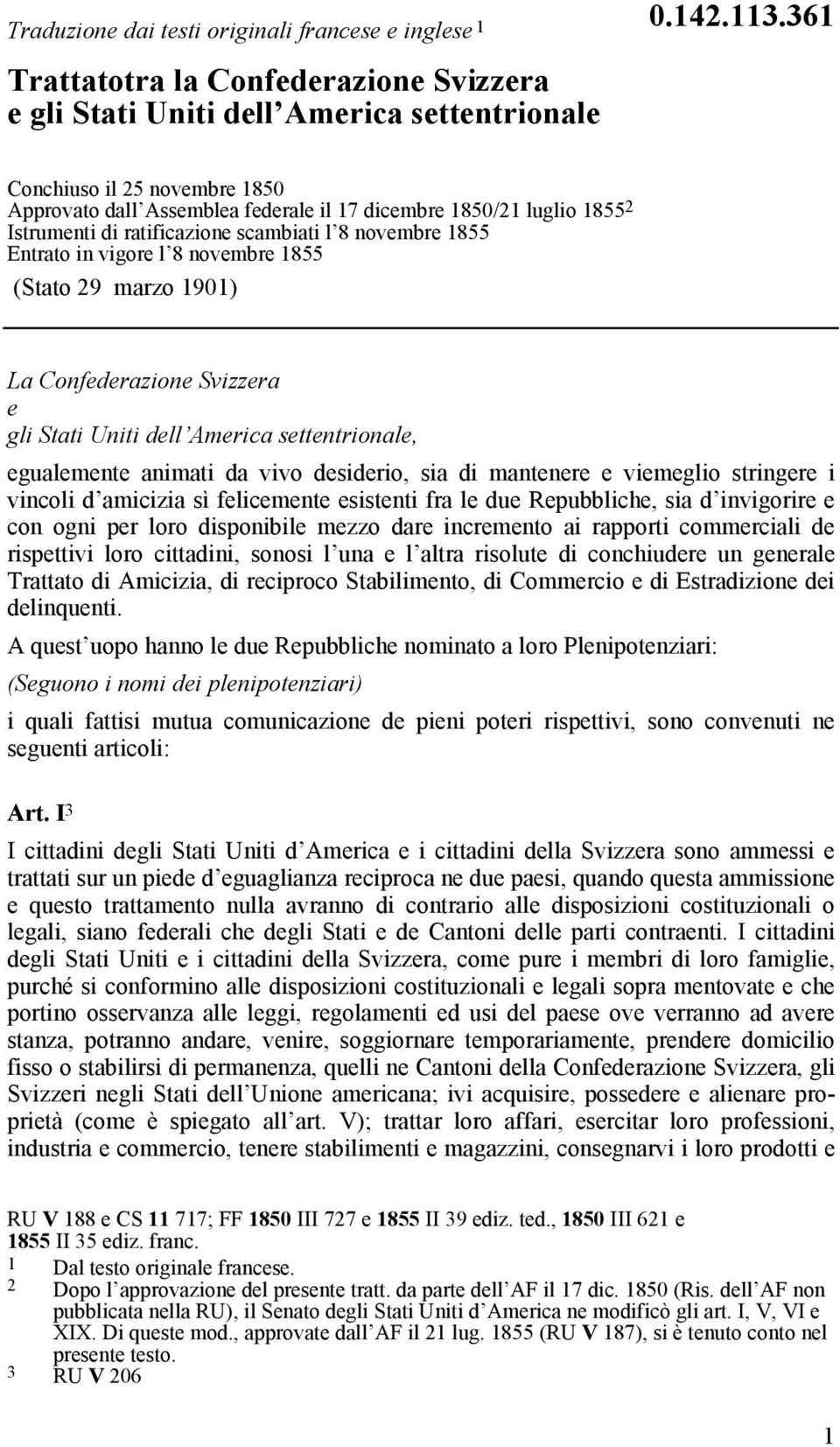 (Stato 29 marzo 1901) La Confederazione Svizzera e gli Stati Uniti dell America settentrionale, egualemente animati da vivo desiderio, sia di mantenere e viemeglio stringere i vincoli d amicizia sì