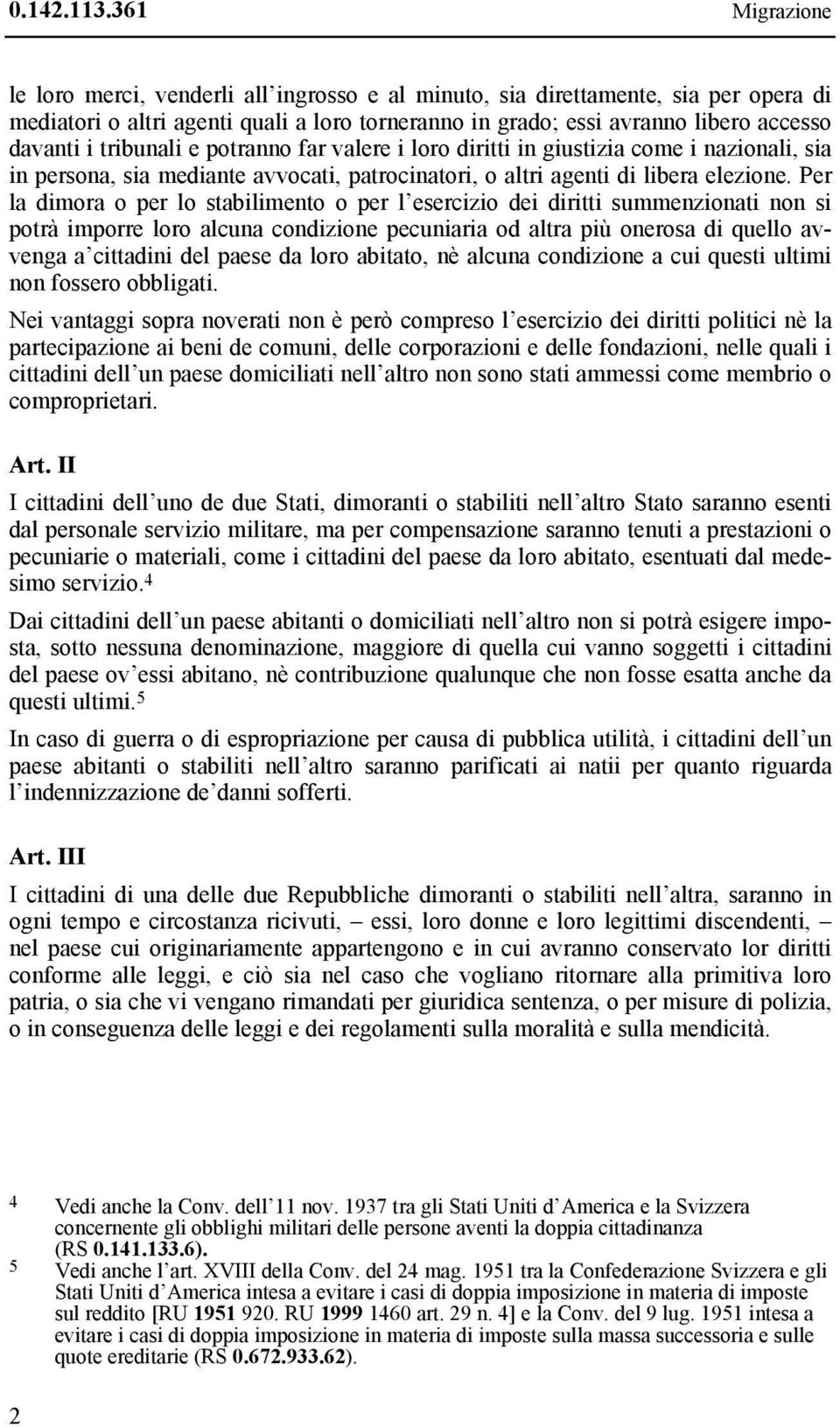 tribunali e potranno far valere i loro diritti in giustizia come i nazionali, sia in persona, sia mediante avvocati, patrocinatori, o altri agenti di libera elezione.