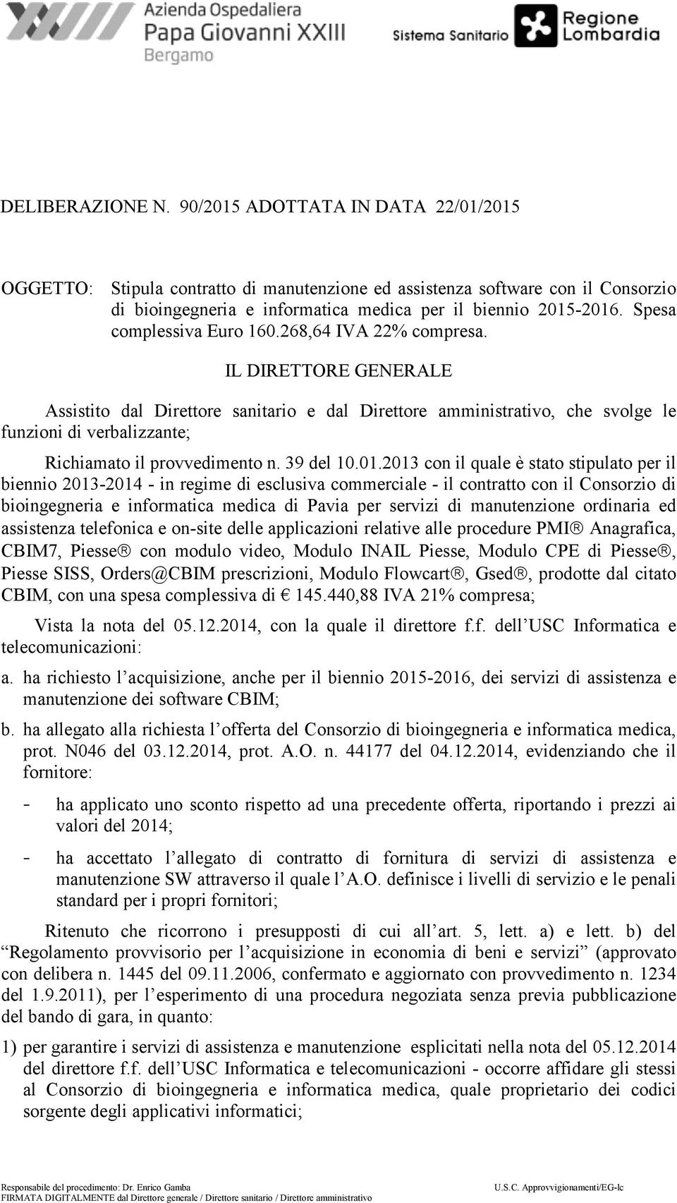 IL DIRETTORE GENERALE Assistito dal Direttore sanitario e dal Direttore amministrativo, che svolge le funzioni di verbalizzante; Richiamato il provvedimento n. 39 del 10.01.