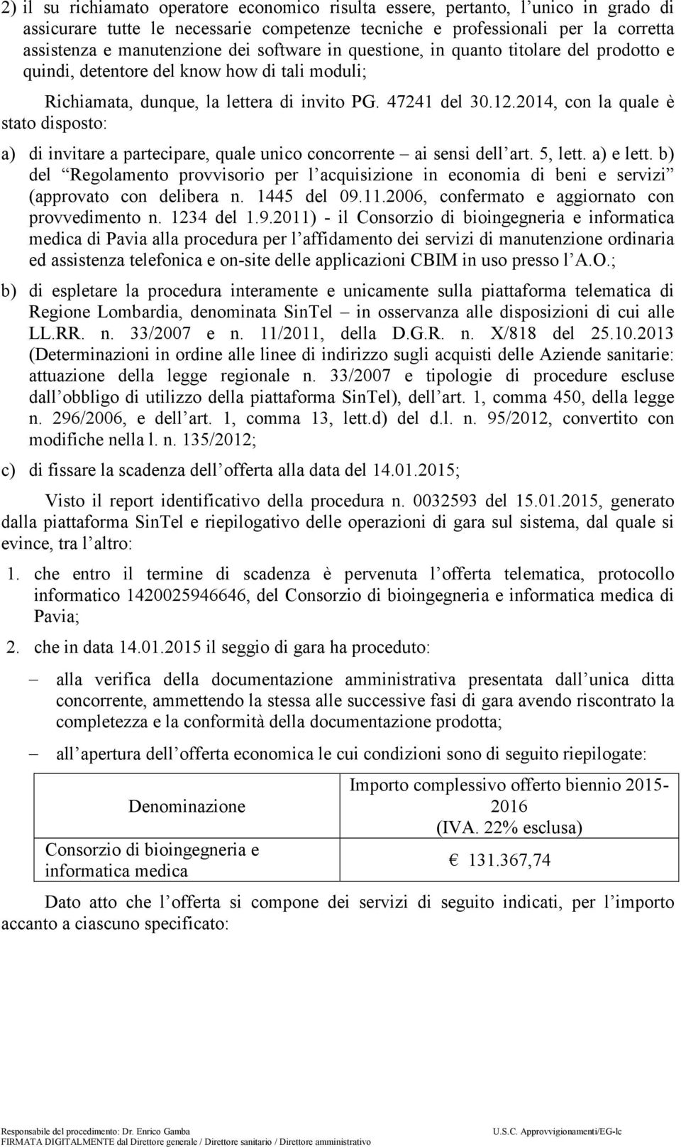 2014, con la quale è stato disposto: a) di invitare a partecipare, quale unico concorrente ai sensi dell art. 5, lett. a) e lett.