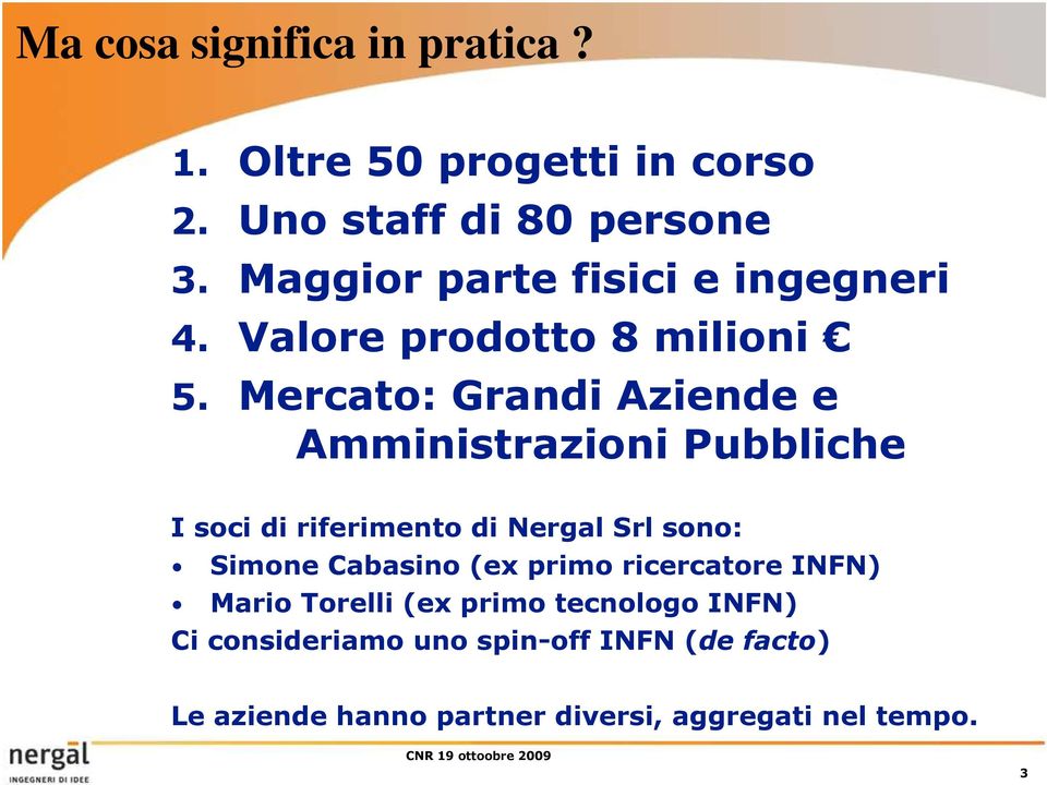 Mercato: Grandi Aziende e Amministrazioni Pubbliche I soci di riferimento di Nergal Srl sono: Simone