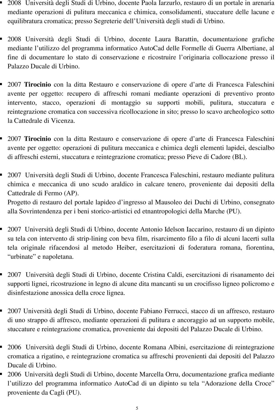 2008 Università degli Studi di Urbino, docente Laura Barattin, documentazione grafiche mediante l utilizzo del programma informatico AutoCad delle Formelle di Guerra Albertiane, al fine di