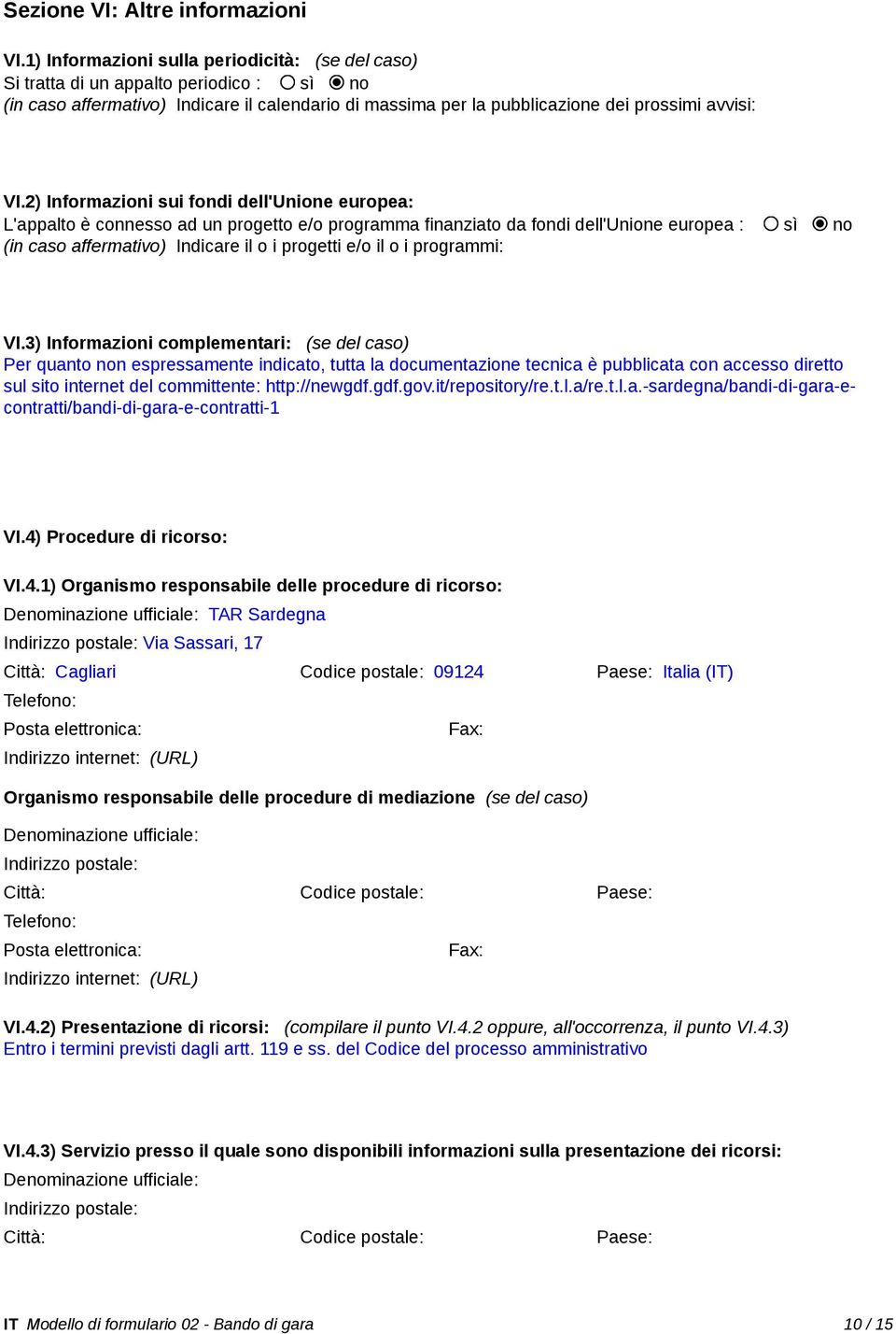 2) Informazioni sui fondi dell'unione europea: L'appalto è connesso ad un progetto e/o programma finanziato da fondi dell'unione europea : sì no (in caso affermativo) Indicare il o i progetti e/o il