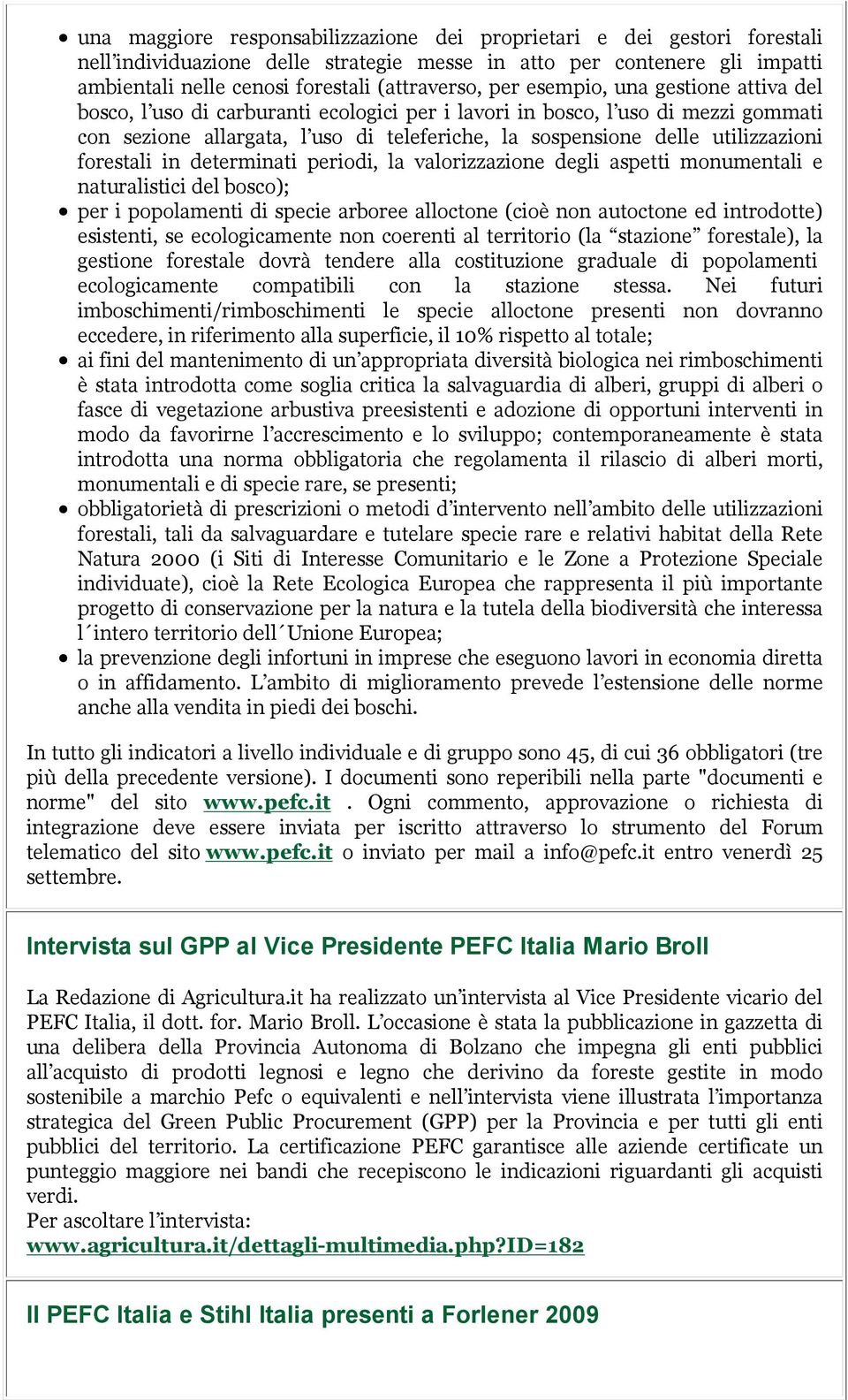 forestali in determinati periodi, la valorizzazione degli aspetti monumentali e naturalistici del bosco); per i popolamenti di specie arboree alloctone (cioè non autoctone ed introdotte) esistenti,