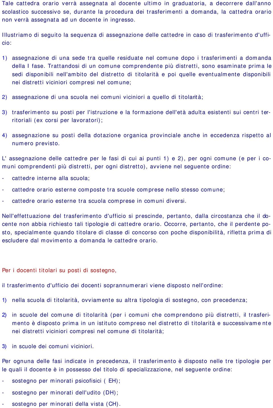 Illustriamo di seguito la sequenza di assegnazione delle cattedre in caso di trasferimento d'ufficio: 1) assegnazione di una sede tra quelle residuate nel comune dopo i trasferimenti a domanda della