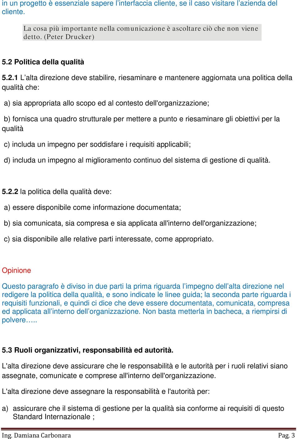 fornisca una quadro strutturale per mettere a punto e riesaminare gli obiettivi per la qualità c) includa un impegno per soddisfare i requisiti applicabili; d) includa un impegno al miglioramento