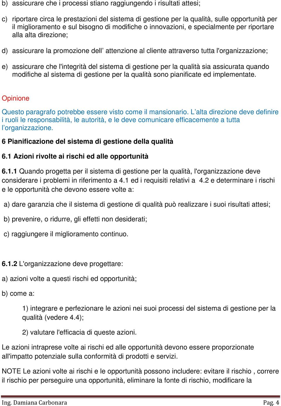 sistema di gestione per la qualità sia assicurata quando modifiche al sistema di gestione per la qualità sono pianificate ed implementate. Questo paragrafo potrebbe essere visto come il mansionario.