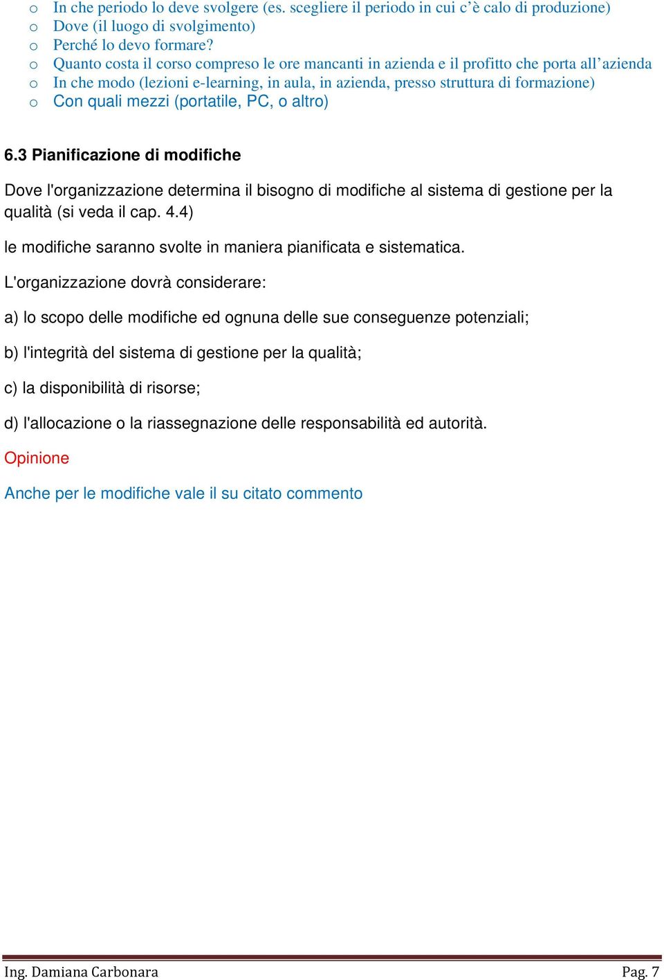 mezzi (portatile, PC, o altro) 6.3 Pianificazione di modifiche Dove l'organizzazione determina il bisogno di modifiche al sistema di gestione per la qualità (si veda il cap. 4.