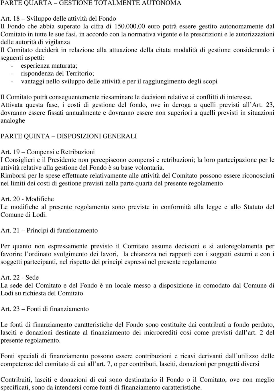 deciderà in relazione alla attuazione della citata modalità di gestione considerando i seguenti aspetti: - esperienza maturata; - rispondenza del Territorio; - vantaggi nello sviluppo delle attività