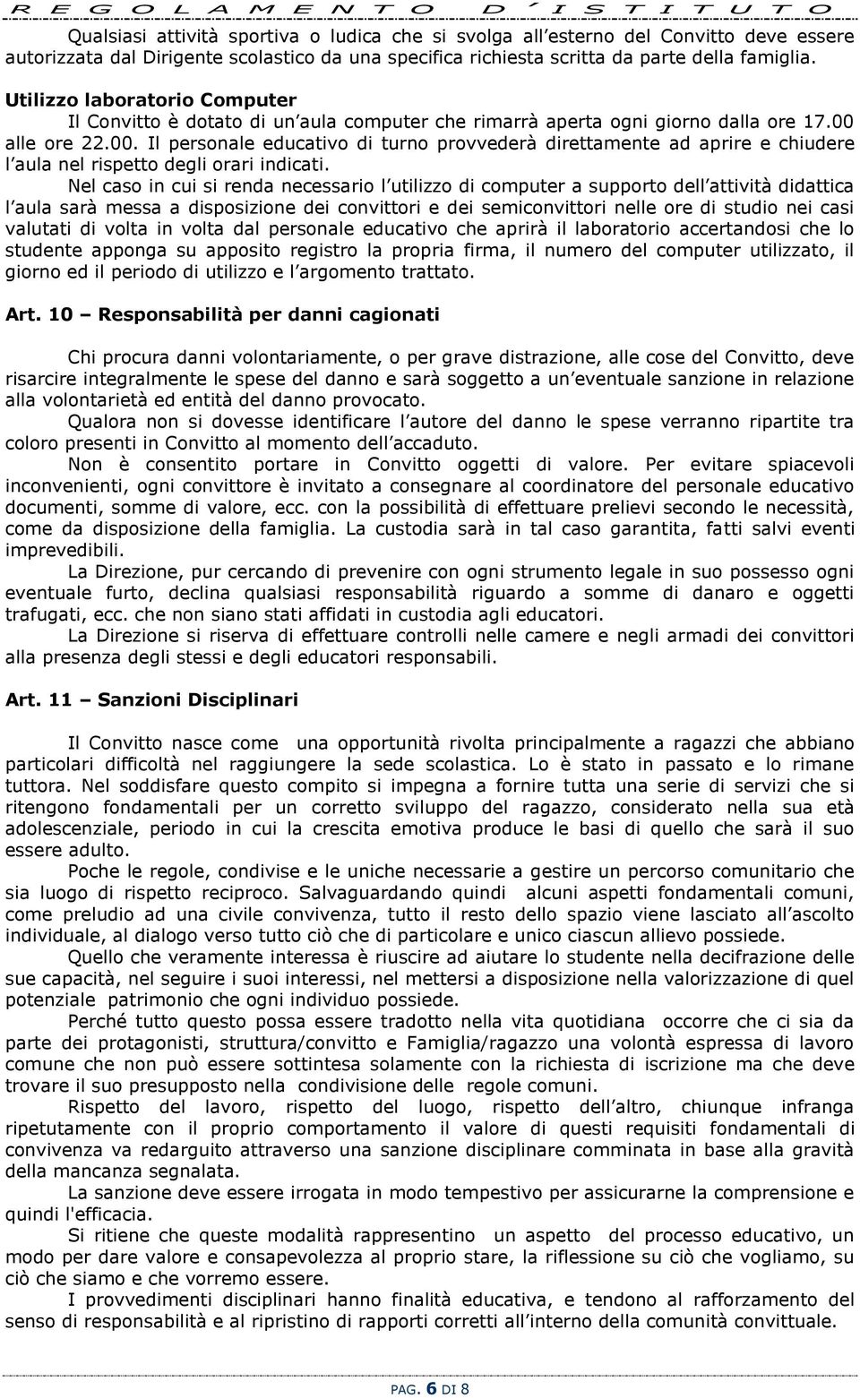 alle ore 22.00. Il personale educativo di turno provvederà direttamente ad aprire e chiudere l aula nel rispetto degli orari indicati.