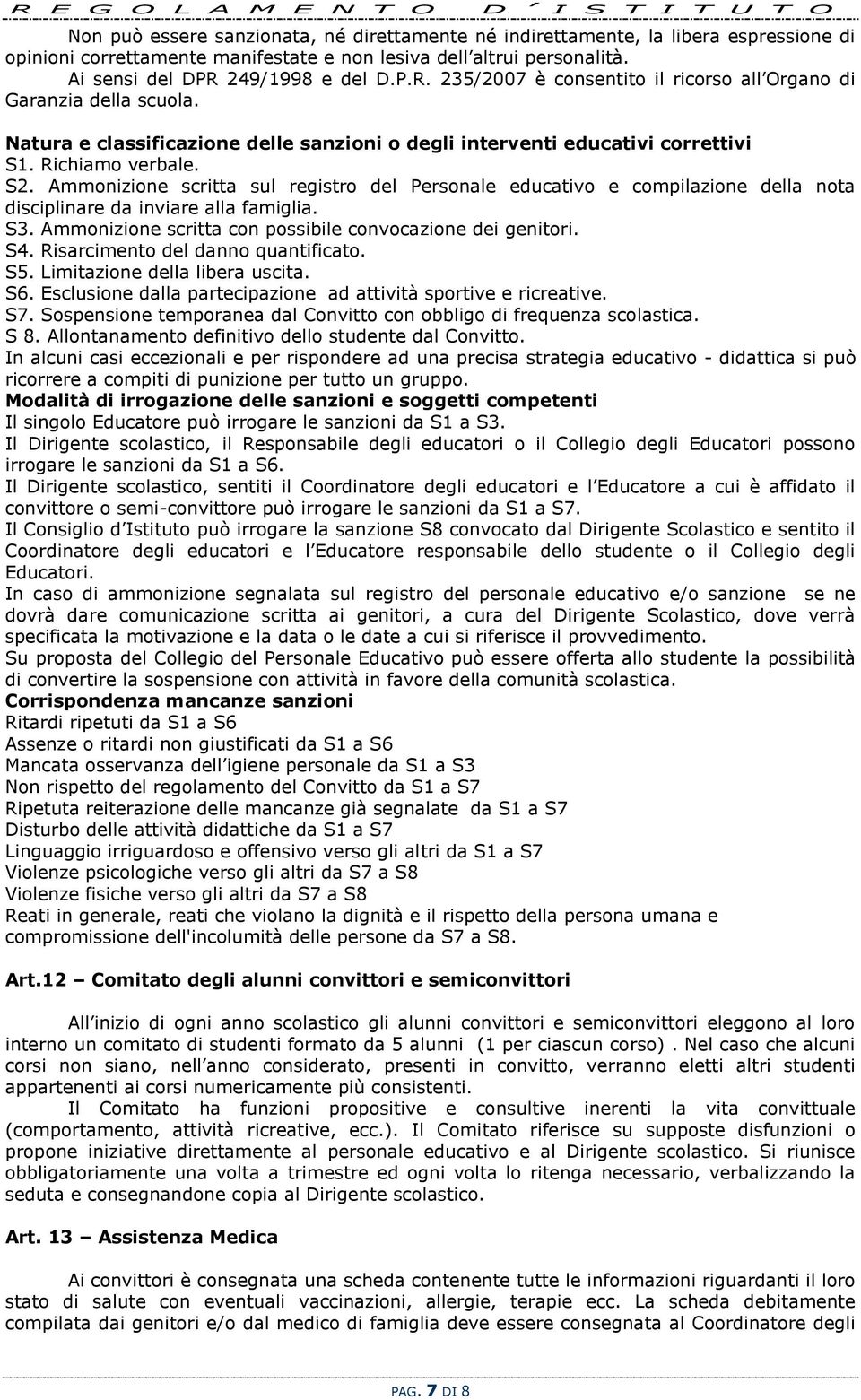 Ammonizione scritta sul registro del Personale educativo e compilazione della nota disciplinare da inviare alla famiglia. S3. Ammonizione scritta con possibile convocazione dei genitori. S4.