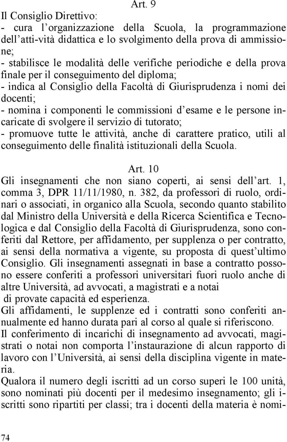 incaricate di svolgere il servizio di tutorato; - promuove tutte le attività, anche di carattere pratico, utili al conseguimento delle finalità istituzionali della Scuola. Art.