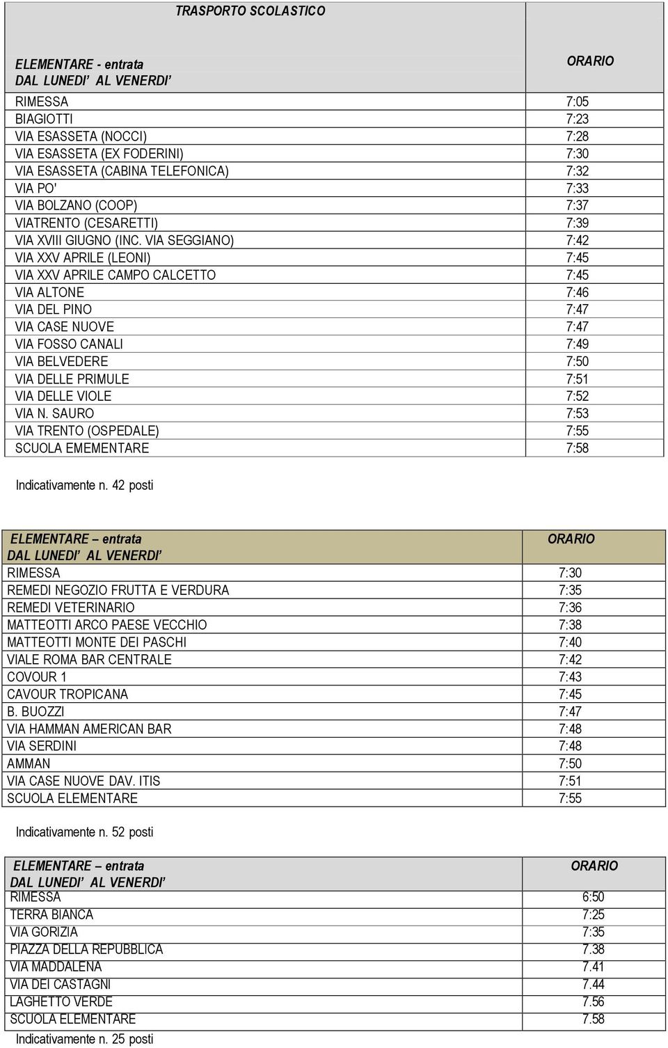 VIA SEGGIANO) 7:42 VIA XXV APRILE (LEONI) 7:45 VIA XXV APRILE CAMPO CALCETTO 7:45 VIA ALTONE 7:46 VIA DEL PINO 7:47 VIA CASE NUOVE 7:47 VIA FOSSO CANALI 7:49 VIA BELVEDERE 7:50 VIA DELLE PRIMULE 7:51