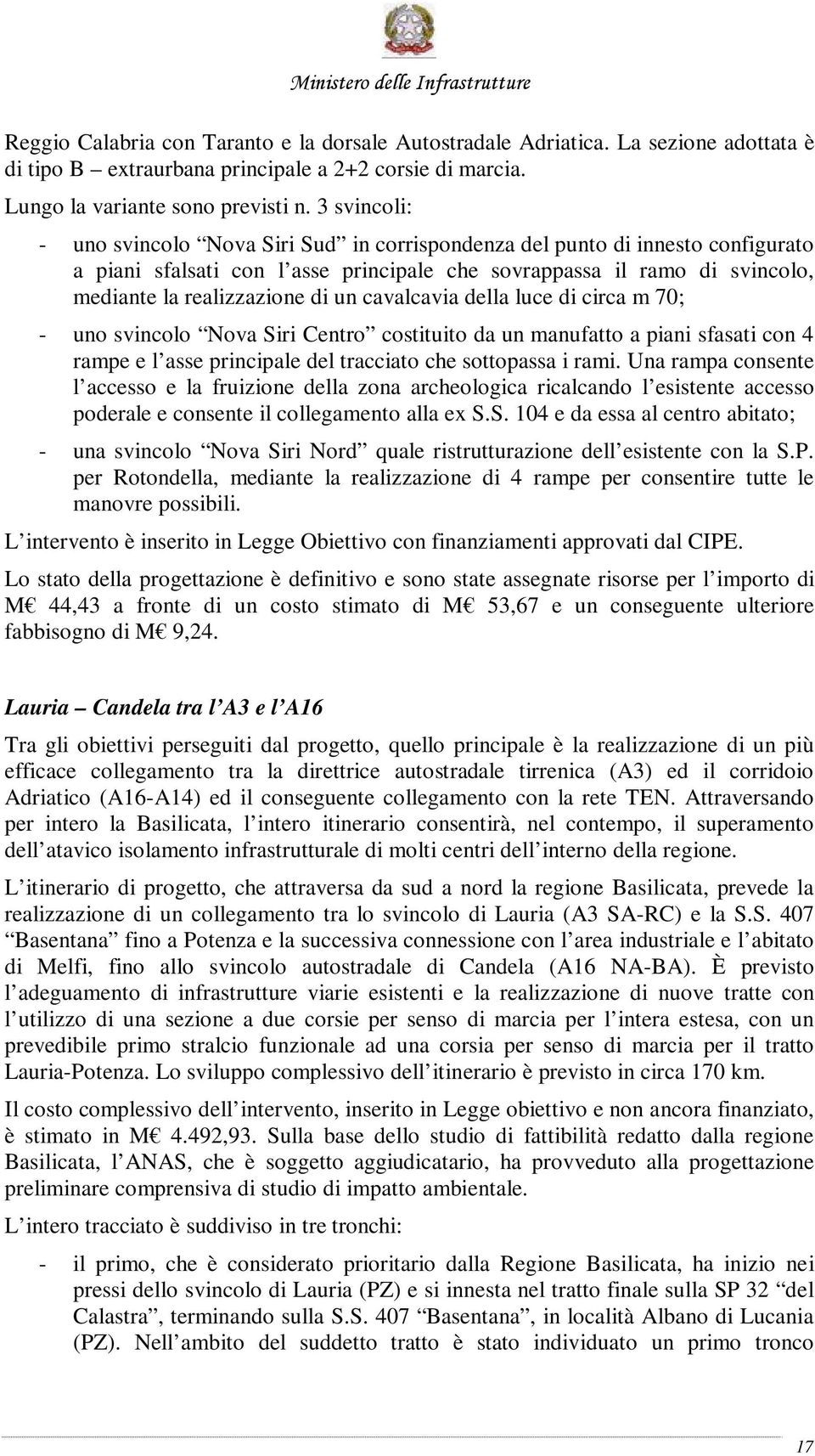 cavalcavia della luce di circa m 70; - uno svincolo Nova Siri Centro costituito da un manufatto a piani sfasati con 4 rampe e l asse principale del tracciato che sottopassa i rami.