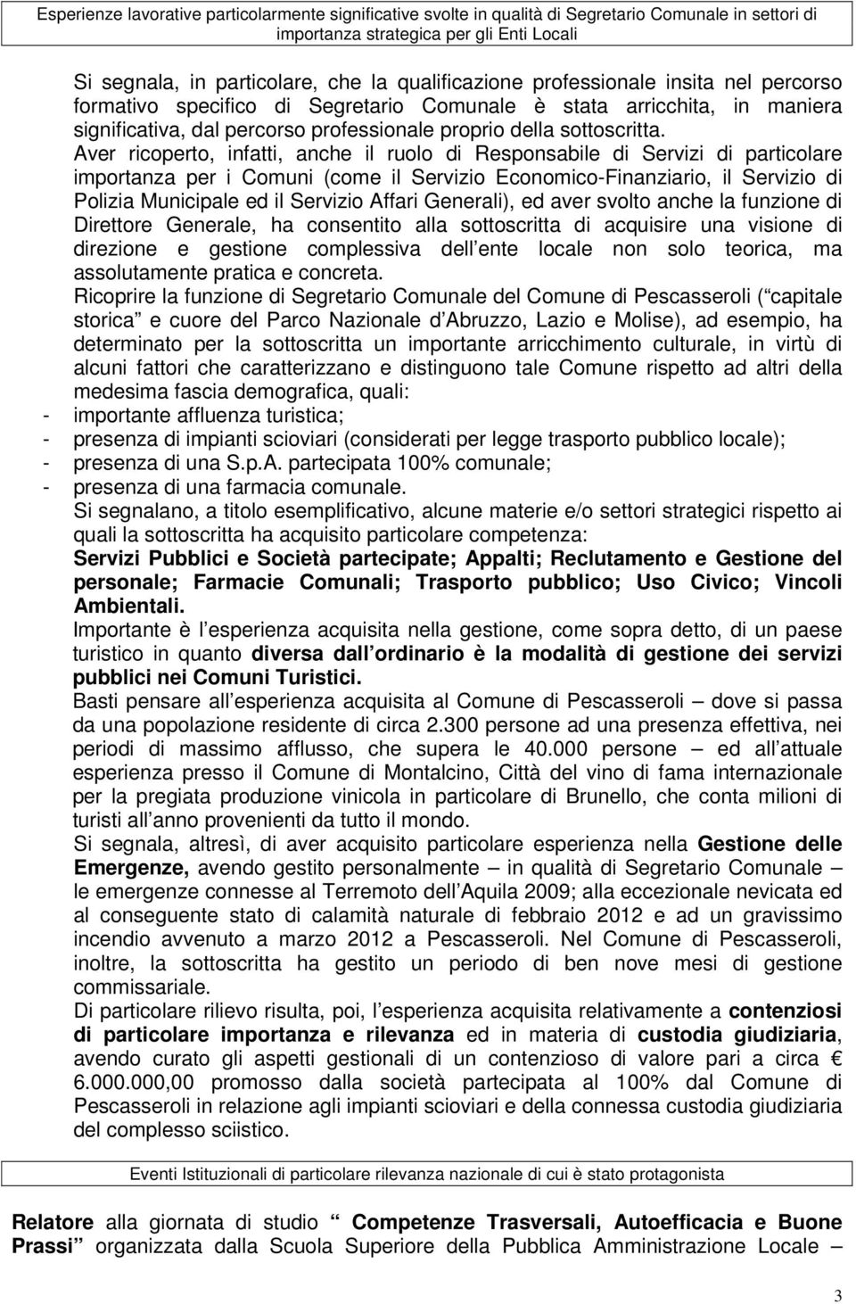 Aver ricoperto, infatti, anche il ruolo di Responsabile di Servizi di particolare importanza per i Comuni (come il Servizio Economico-Finanziario, il Servizio di Polizia Municipale ed il Servizio