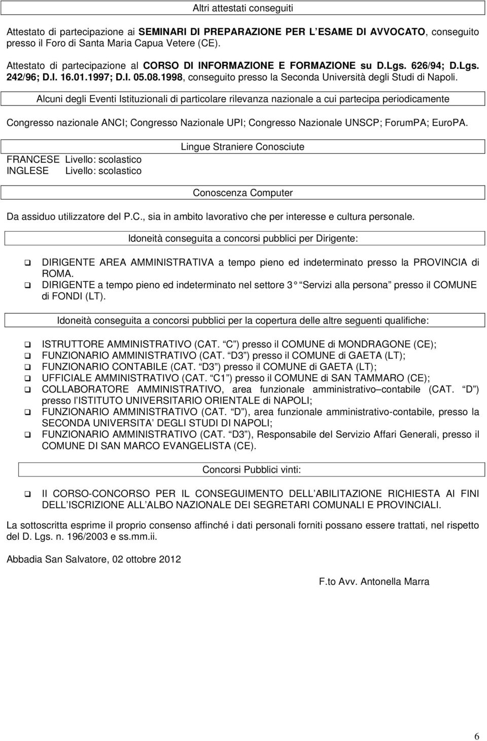 Alcuni degli Eventi Istituzionali di particolare rilevanza nazionale a cui partecipa periodicamente Congresso nazionale ANCI; Congresso Nazionale UPI; Congresso Nazionale UNSCP; ForumPA; EuroPA.