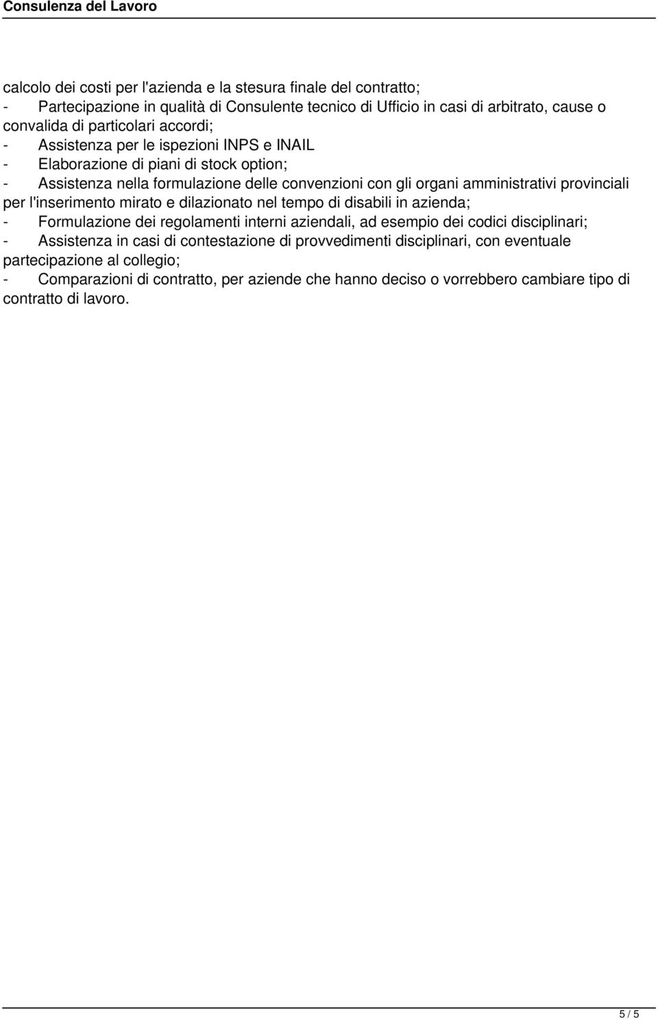 per l'inserimento mirato e dilazionato nel tempo di disabili in azienda; - Formulazione dei regolamenti interni aziendali, ad esempio dei codici disciplinari; - Assistenza in casi di