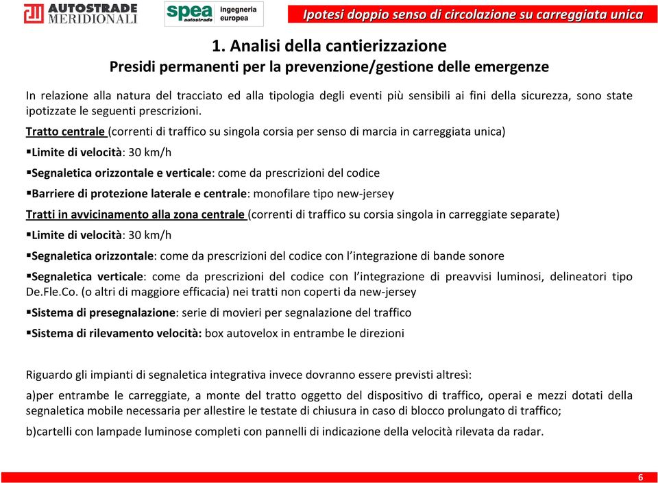 Tratto centrale (correnti di traffico su singola corsia per senso di marcia in carreggiata unica) Limite di velocità: 30 km/h Segnaletica orizzontale e verticale: come da prescrizioni del codice