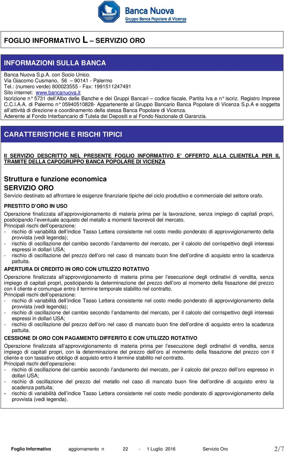 Registro Imprese C.C.I.A.A. di Palermo n 05940510828- Appartenente al Gruppo Bancario Banca Popolare di Vicenza S.p.A e soggetta all attività di direzione e coordinamento della stessa Banca Popolare di Vicenza.