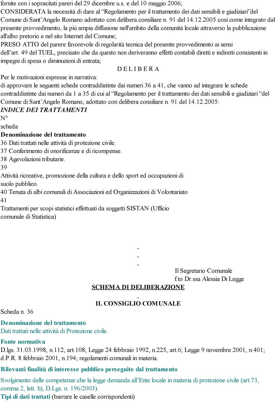 e del 10 maggio 2006; CONSIDERATA la necessità di dare al Regolamento per il trattamento dei dati sensibili e giudiziari del Comune di Sant Angelo Romano adottato con delibera consiliare n. 91 del 14.