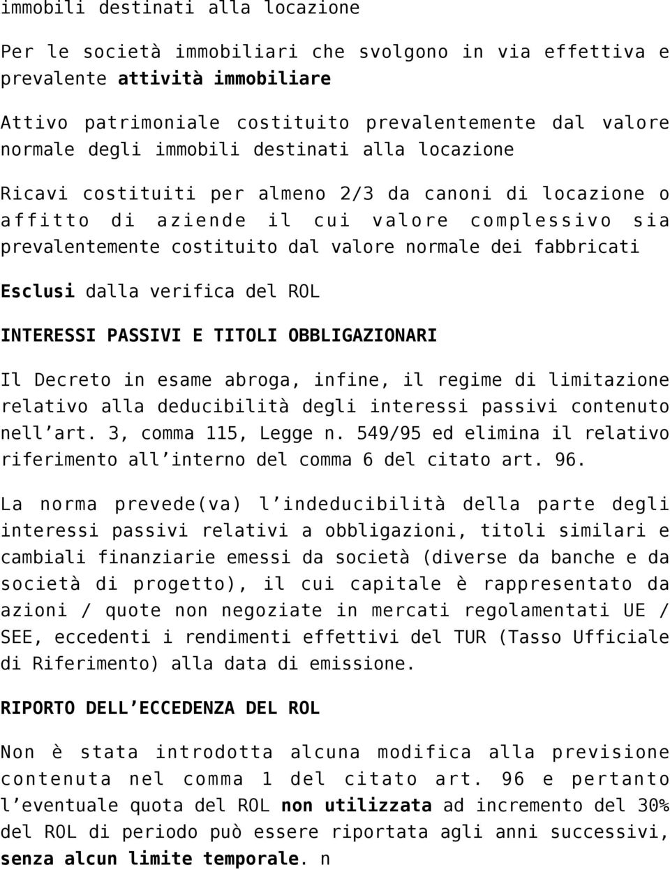 fabbricati Esclusi dalla verifica del ROL INTERESSI PASSIVI E TITOLI OBBLIGAZIONARI Il Decreto in esame abroga, infine, il regime di limitazione relativo alla deducibilità degli interessi passivi