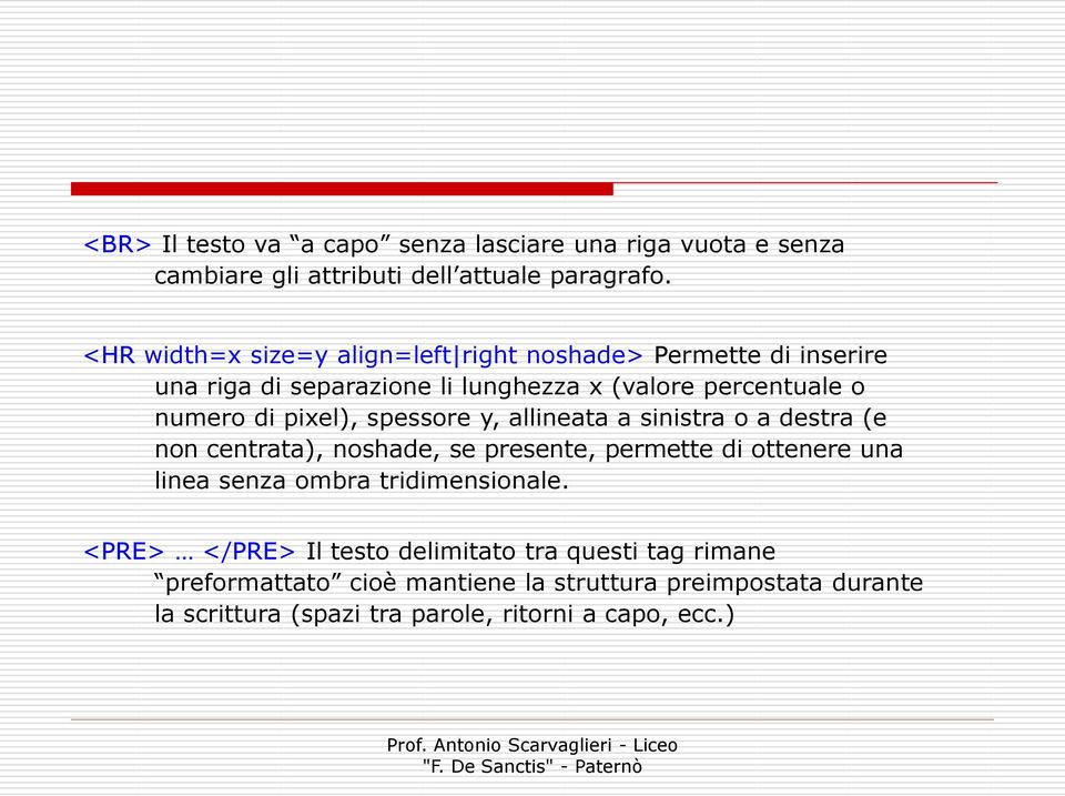 pixel), spessore y, allineata a sinistra o a destra (e non centrata), noshade, se presente, permette di ottenere una linea senza ombra