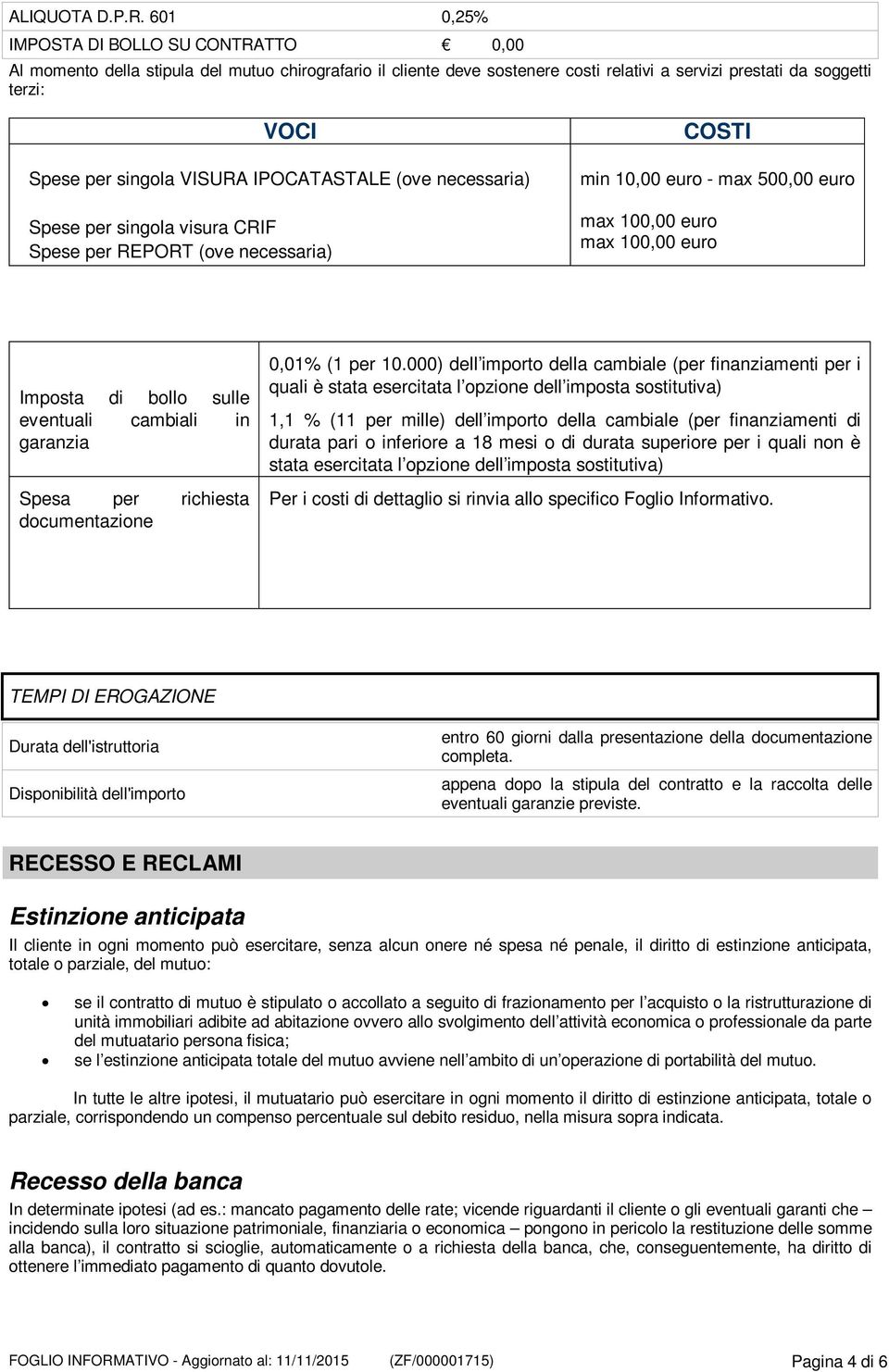 VISURA IPOCATASTALE (ove necessaria) Spese per singola visura CRIF Spese per REPORT (ove necessaria) COSTI min 10,00 euro - max 500,00 euro max 100,00 euro max 100,00 euro Imposta di bollo sulle