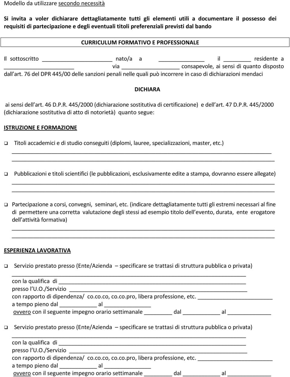 76 del DPR 445/00 delle sanzioni penali nelle quali può incorrere in caso di dichiarazioni mendaci DICHIARA ai sensi dell art. 46 D.P.R. 445/2000 (dichiarazione sostitutiva di certificazione) e dell art.