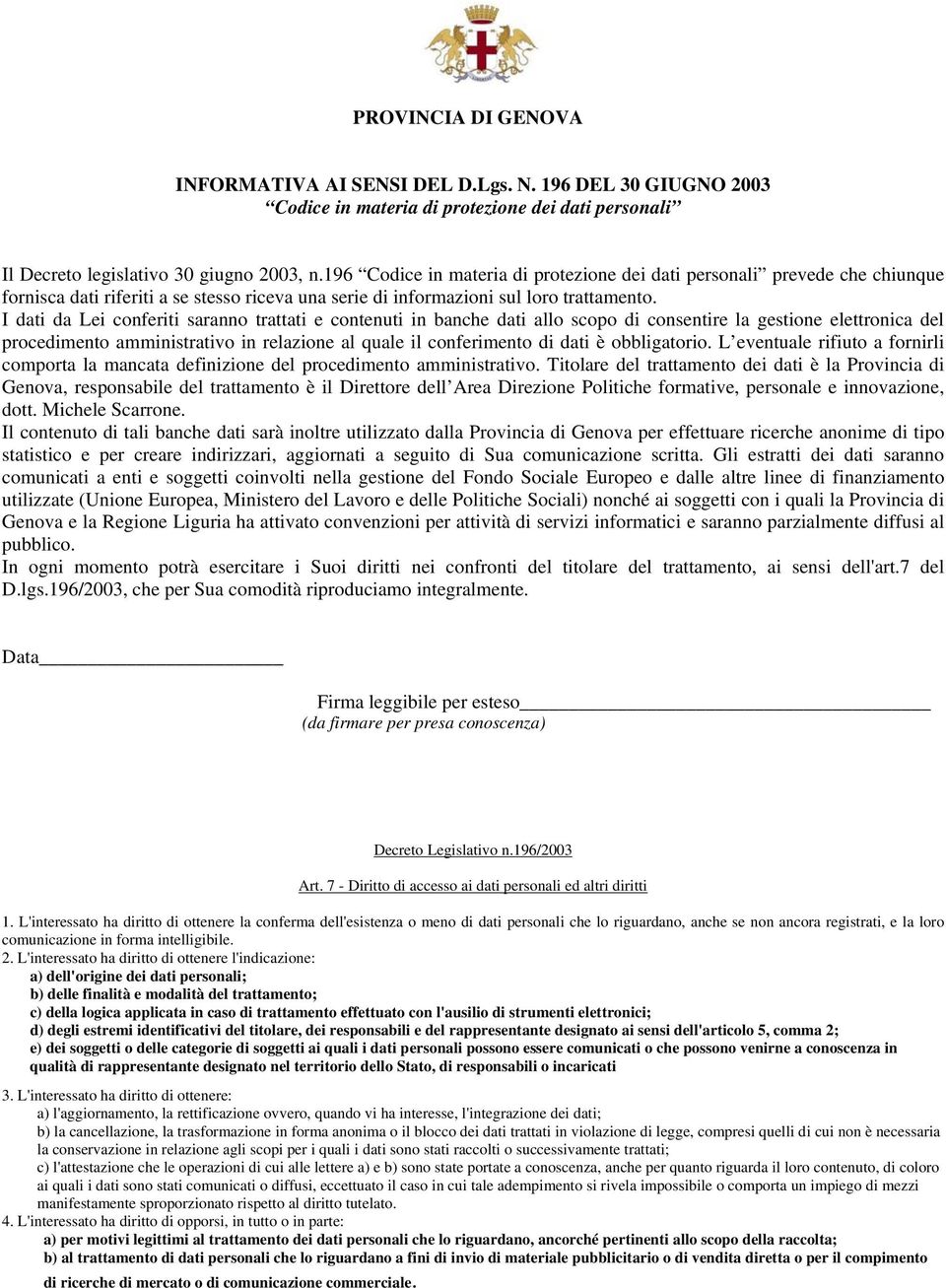 I dati da Lei conferiti saranno trattati e contenuti in banche dati allo scopo di consentire la gestione elettronica del procedimento amministrativo in relazione al quale il conferimento di dati è