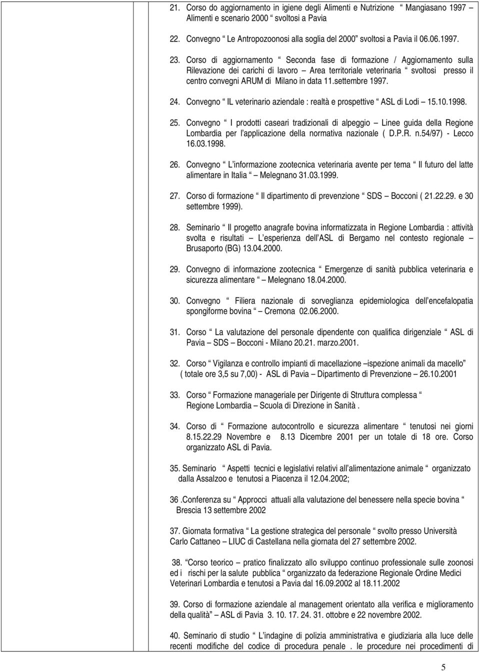 Corso di aggiornamento Seconda fase di formazione / Aggiornamento sulla Rilevazione dei carichi di lavoro Area territoriale veterinaria svoltosi presso il centro convegni ARUM di Milano in data 11.