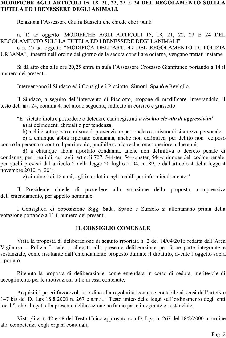 49 DEL REGOLAMENTO DI POLIZIA URBANA, inseriti nell ordine del giorno della seduta consiliare odierna, vengano trattati insieme.