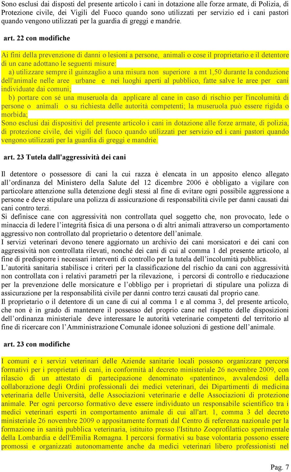 22 con modifiche Ai fini della prevenzione di danni o lesioni a persone, animali o cose il proprietario e il detentore di un cane adottano le seguenti misure: a) utilizzare sempre il guinzaglio a una