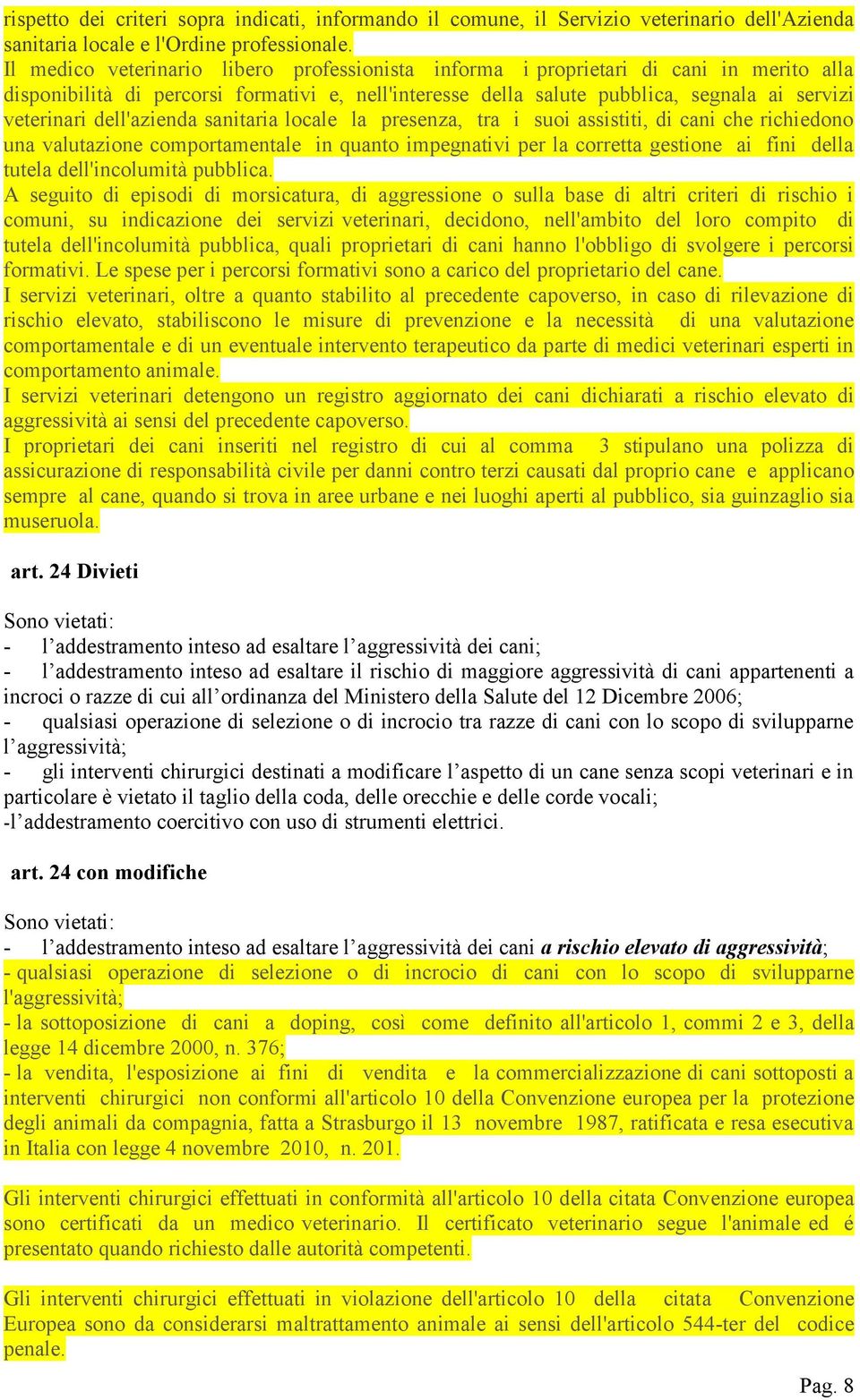 dell'azienda sanitaria locale la presenza, tra i suoi assistiti, di cani che richiedono una valutazione comportamentale in quanto impegnativi per la corretta gestione ai fini della tutela