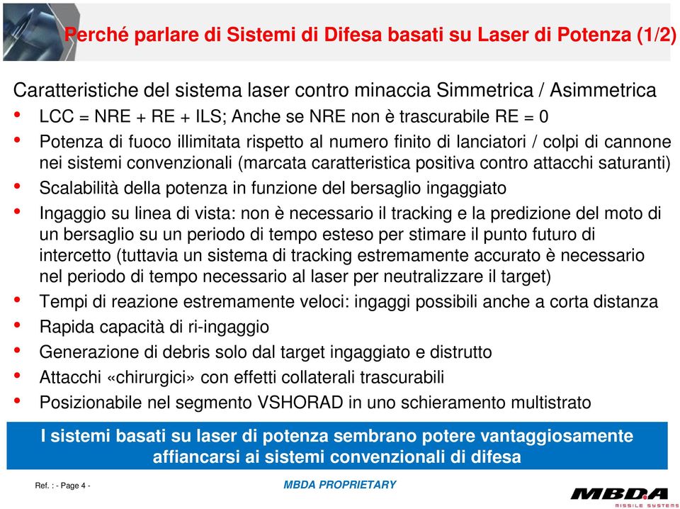 potenza in funzione del bersaglio ingaggiato Ingaggio su linea di vista: non è necessario il tracking e la predizione del moto di un bersaglio su un periodo di tempo esteso per stimare il punto