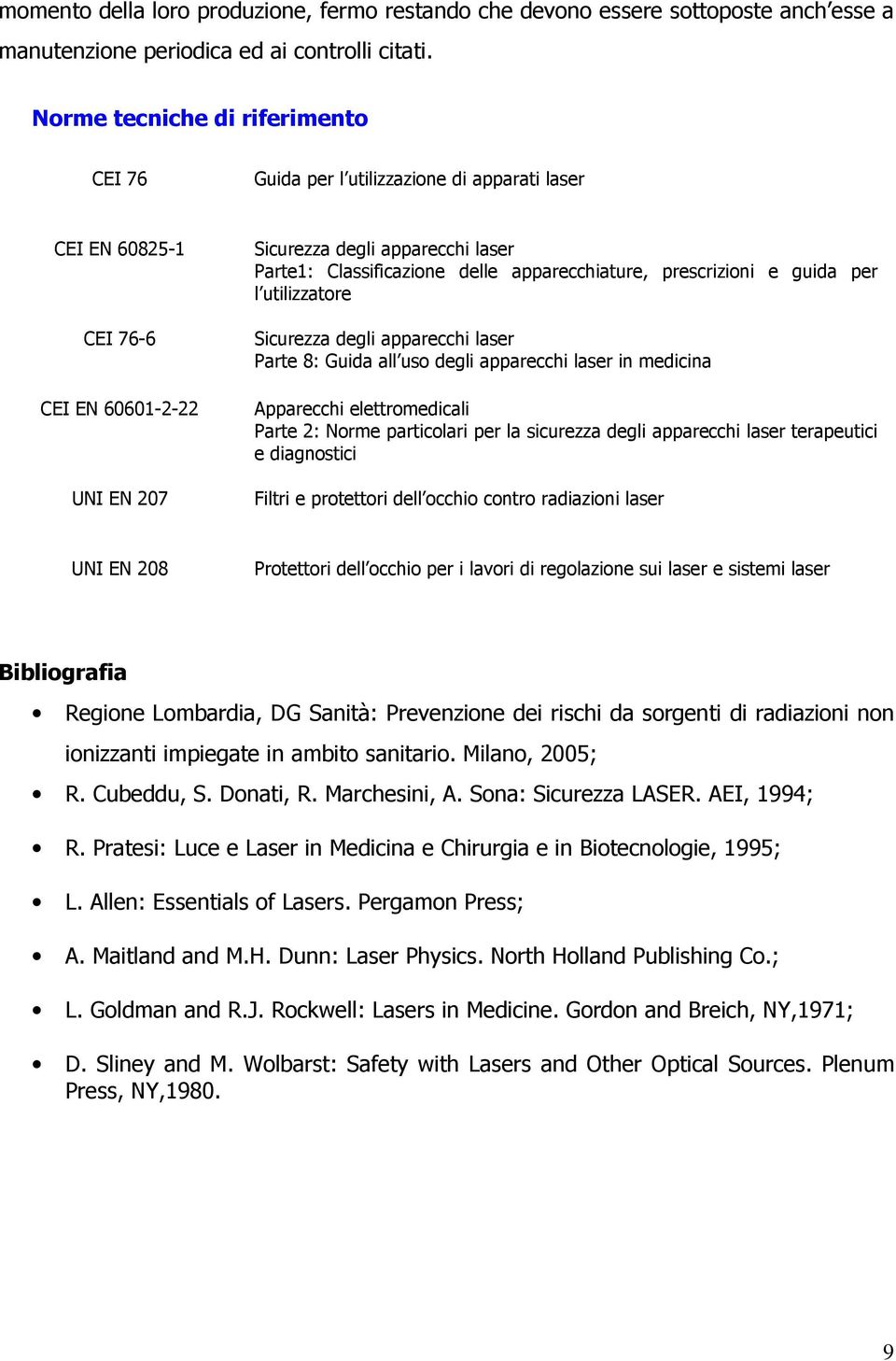 apparecchiature, prescrizioni e guida per l utilizzatore Sicurezza degli apparecchi laser Parte 8: Guida all uso degli apparecchi laser in medicina Apparecchi elettromedicali Parte 2: Norme