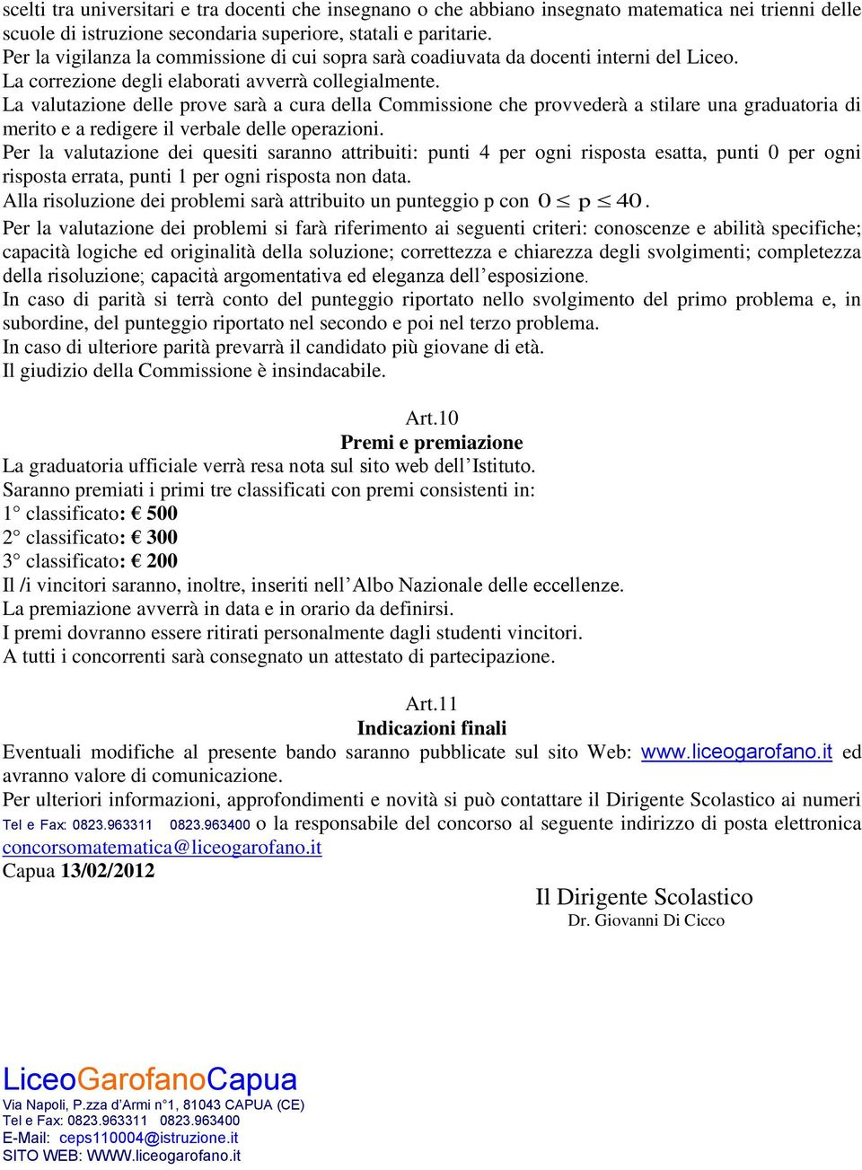 La valutazione delle prove sarà a cura della Commissione che provvederà a stilare una graduatoria di merito e a redigere il verbale delle operazioni.