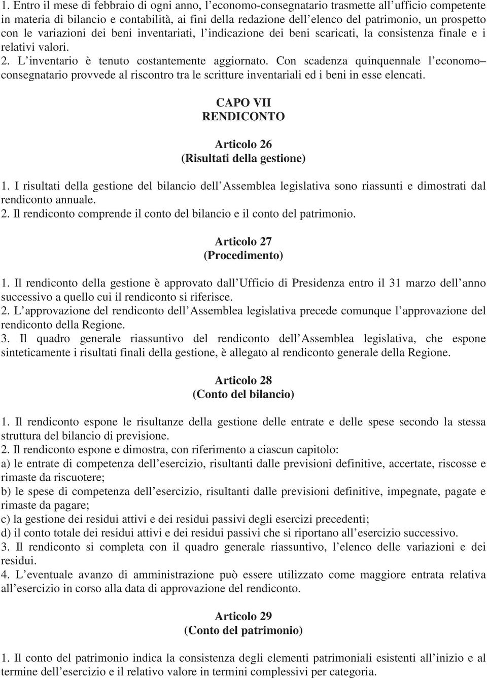 Con scadenza quinquennale l economo consegnatario provvede al riscontro tra le scritture inventariali ed i beni in esse elencati. CAPO VII RENDICONTO Articolo 26 (Risultati della gestione) 1.