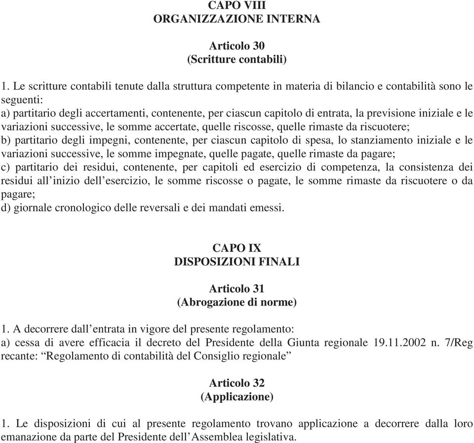 previsione iniziale e le variazioni successive, le somme accertate, quelle riscosse, quelle rimaste da riscuotere; b) partitario degli impegni, contenente, per ciascun capitolo di spesa, lo