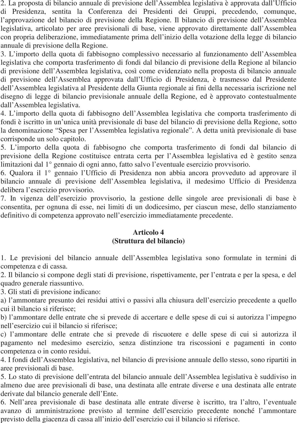 Il bilancio di previsione dell Assemblea legislativa, articolato per aree previsionali di base, viene approvato direttamente dall Assemblea con propria deliberazione, immediatamente prima dell inizio